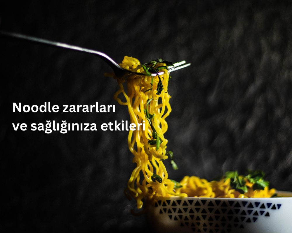 Noodle zararları ve sağlığınıza etkileri